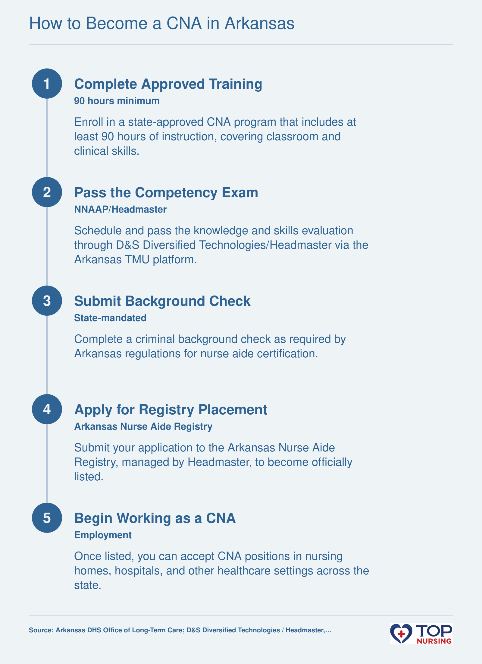 Sequence of steps to become a CNA in Arkansas: complete a 90-hour approved program, pass the NNAAP/Headmaster exam, pass a background check, get listed on the state registry, and begin work.